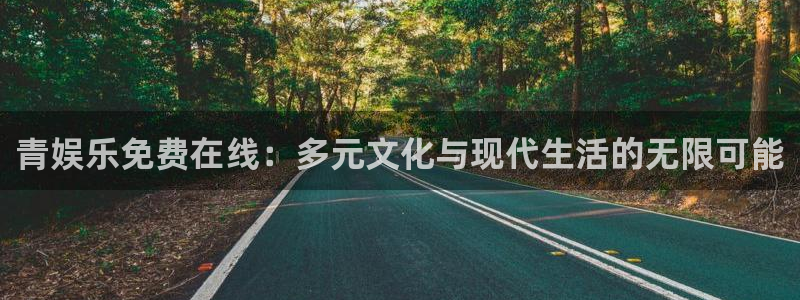 极悦开户：青娱乐免费在线：多元文化与现代生活的无限可能
