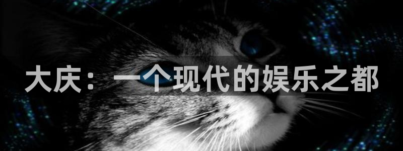 极悦开户：大庆：一个现代的娱乐之都