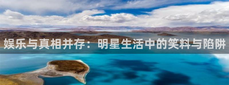 极悦代理22032：娱乐与真相并存：明星生活中的笑料与陷阱
